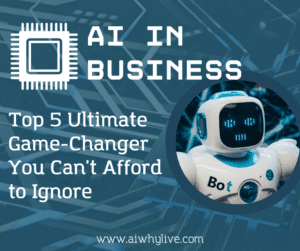 AI in Business: Top 5 Ultimate Game-Changer You Can't Afford to Ignore