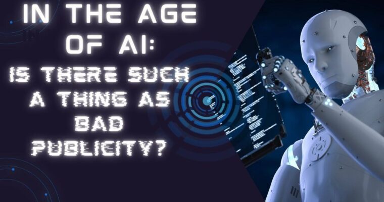 In the Age of AI: Is There Such a Thing as Bad Publicity?