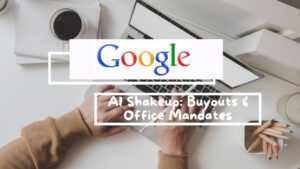 Google Buyout and Return-to-Office Mandate: A Blow-by-Blow Analysis of the AI-Driven Shakeup