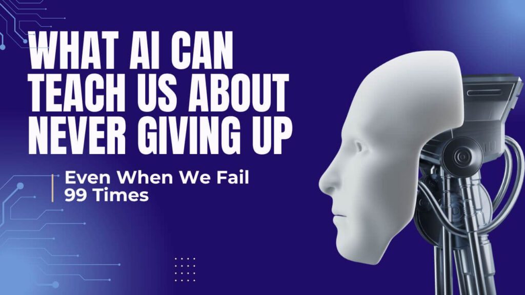What AI Can Teach Us About Never Giving Up—Even When We Fail 99 Times