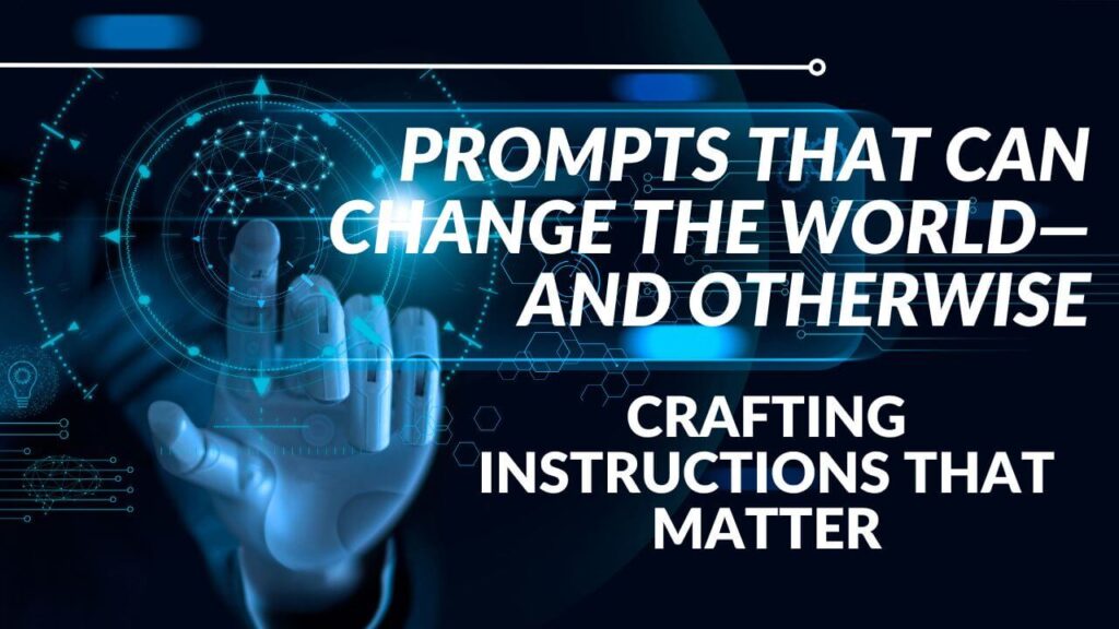 Prompts That Can Change the World—and Otherwise: Crafting Instructions That Matter