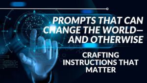 Prompts That Can Change the World—and Otherwise: Crafting Instructions That Matter