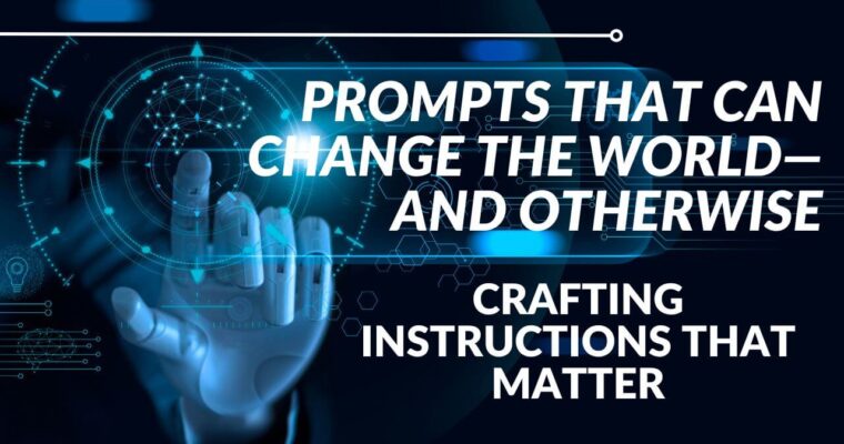 Prompts That Can Change the World—and Otherwise: Crafting Instructions That Matter