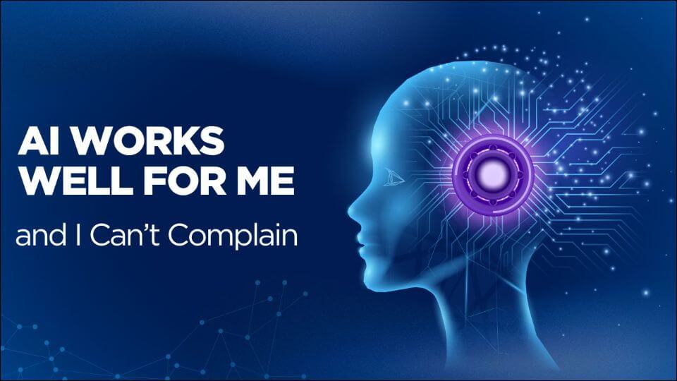🤖 AI Works Well for Me and I Can’t Complain