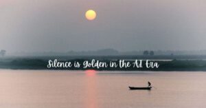 Learning to Shut Up in the Age of AI