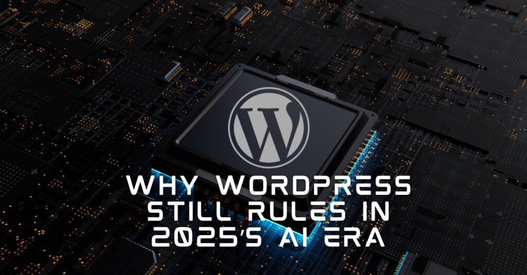 Why WordPress Still Rules (and How AI Supercharges It) in the AI Era