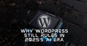 Why WordPress Still Rules (and How AI Supercharges It) in the AI Era