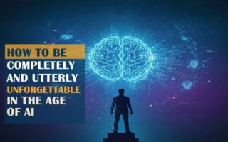 🧠 How to Be Completely and Utterly Unforgettable in the Age of AI—and Succeed
