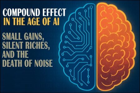 📈 The Compound Effect in the Age of AI: Small Gains, Silent Riches, and the Death of Noise