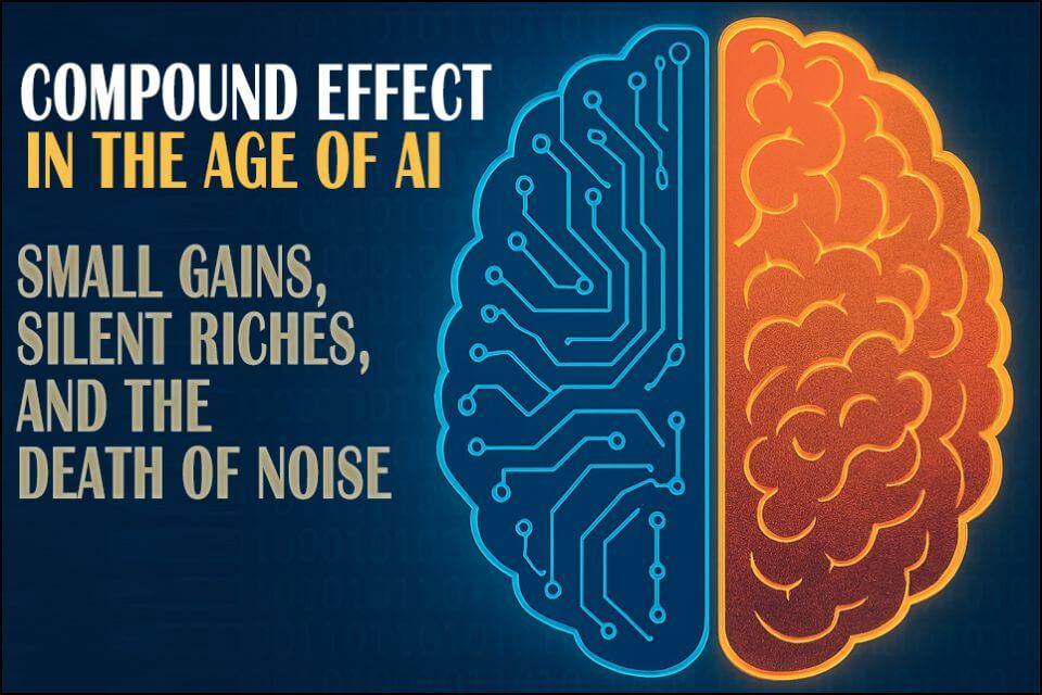 📈 The Compound Effect in the Age of AI: Small Gains, Silent Riches, and the Death of Noise