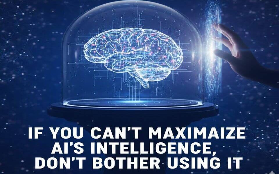 🤖 If You Can’t Maximize AI’s Intelligence, Don’t Bother Using It: The Idiot Results of Superior Machines