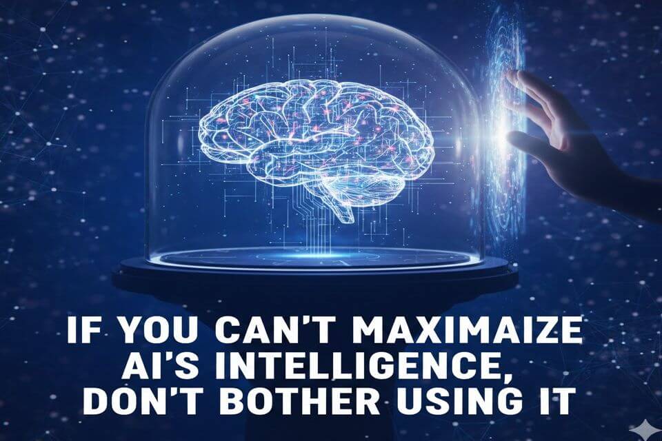 🤖 If You Can’t Maximize AI’s Intelligence, Don’t Bother Using It: The Idiot Results of Superior Machines