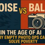 📢 NOISE VS. BALLS: Why Empty Photo-Ops Can’t Solve Poverty in the Age of AI