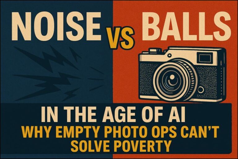 📢 NOISE VS. BALLS: Why Empty Photo-Ops Can’t Solve Poverty in the Age of AI