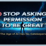🚫 Stop Asking Permission to be Great: The Age of AI Has No Gatekeepers