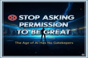 🚫 Stop Asking Permission to be Great: The Age of AI Has No Gatekeepers