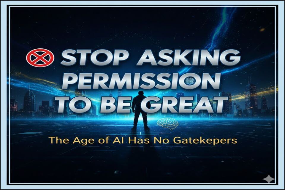 🚫 Stop Asking Permission to be Great: The Age of AI Has No Gatekeepers